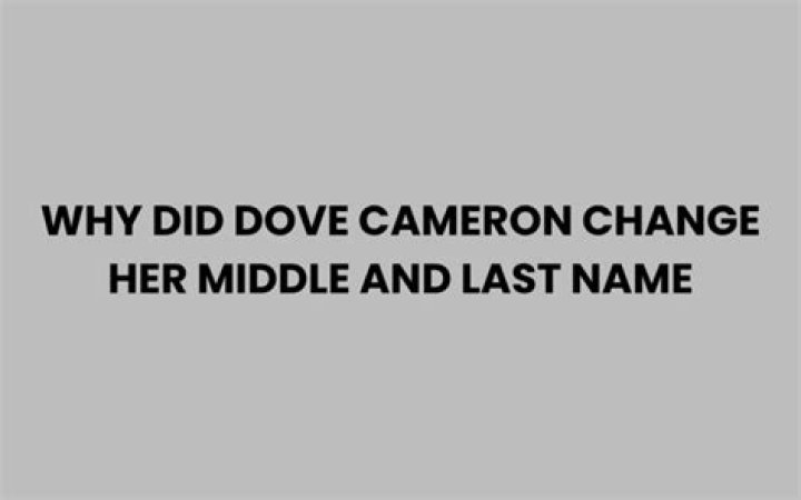 Did Dove Cameron Change Her Last Name and Why?